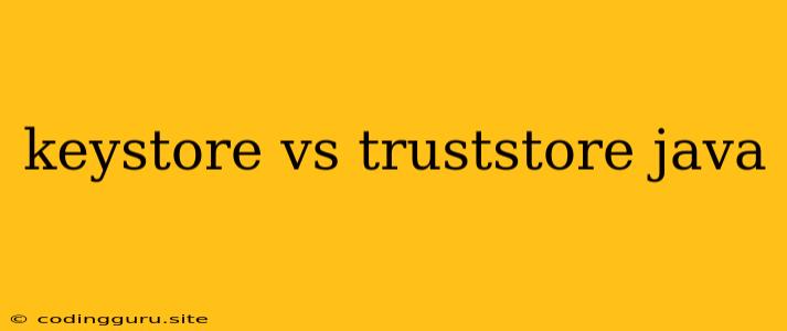 Keystore Vs Truststore Java