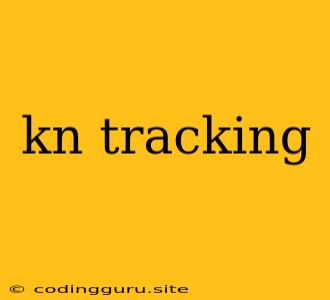 Kn Tracking