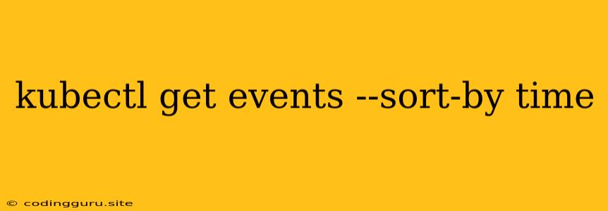 Kubectl Get Events --sort-by Time