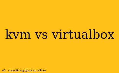 Kvm Vs Virtualbox