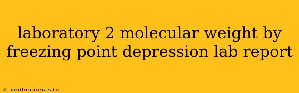 Laboratory 2 Molecular Weight By Freezing Point Depression Lab Report