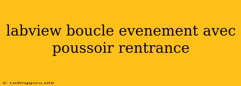 Labview Boucle Evenement Avec Poussoir Rentrance