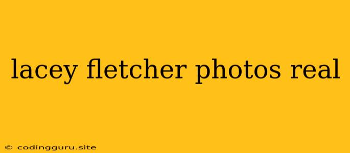 Lacey Fletcher Photos Real