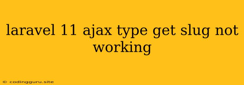 Laravel 11 Ajax Type Get Slug Not Working