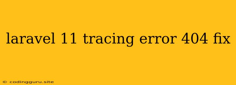 Laravel 11 Tracing Error 404 Fix