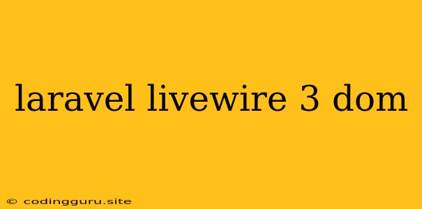 Laravel Livewire 3 Dom