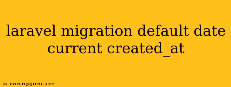 Laravel Migration Default Date Current Created_at