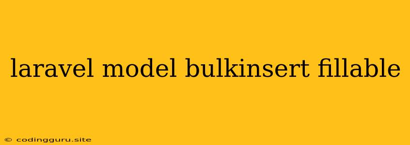 Laravel Model Bulkinsert Fillable