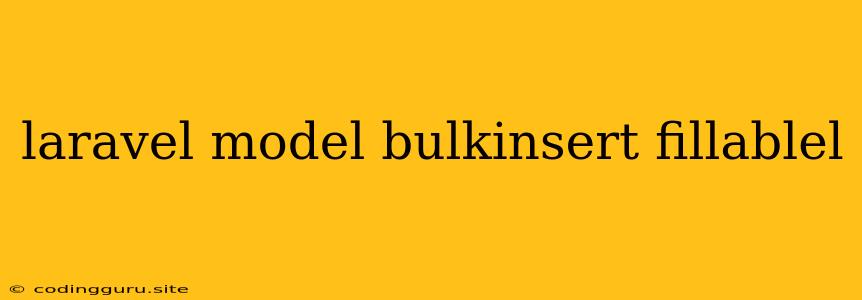 Laravel Model Bulkinsert Fillablel