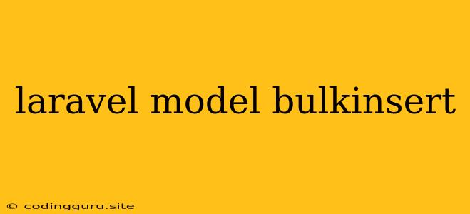 Laravel Model Bulkinsert