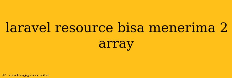 Laravel Resource Bisa Menerima 2 Array