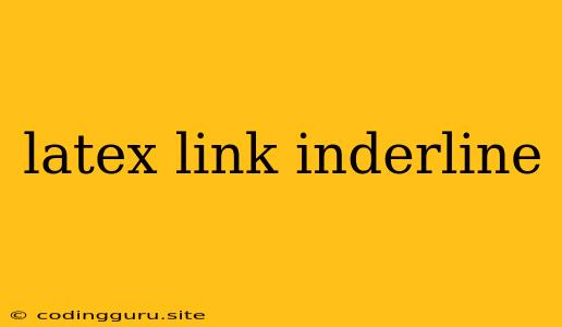 Latex Link Inderline