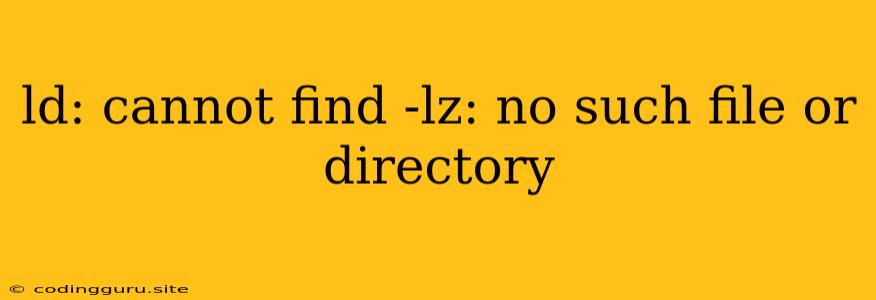 Ld: Cannot Find -lz: No Such File Or Directory