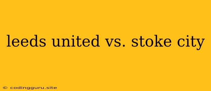 Leeds United Vs. Stoke City