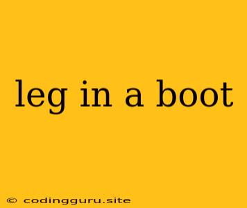 Leg In A Boot