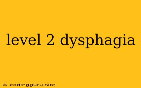 Level 2 Dysphagia