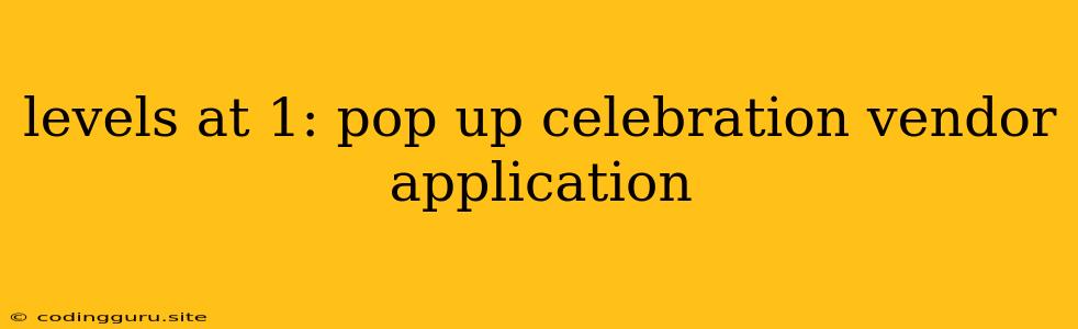 Levels At 1: Pop Up Celebration Vendor Application