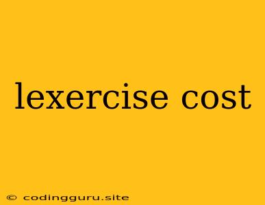 Lexercise Cost