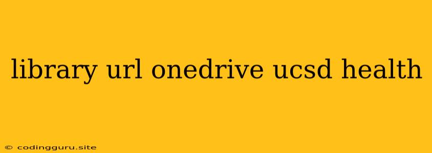 Library Url Onedrive Ucsd Health