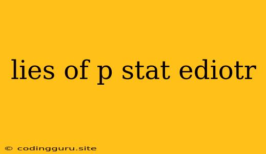 Lies Of P Stat Ediotr