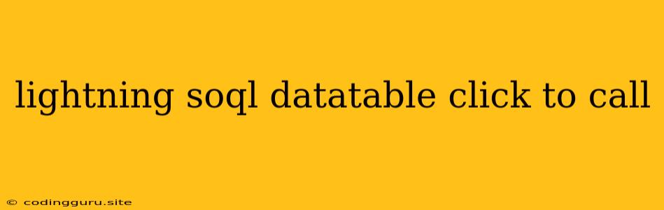 Lightning Soql Datatable Click To Call