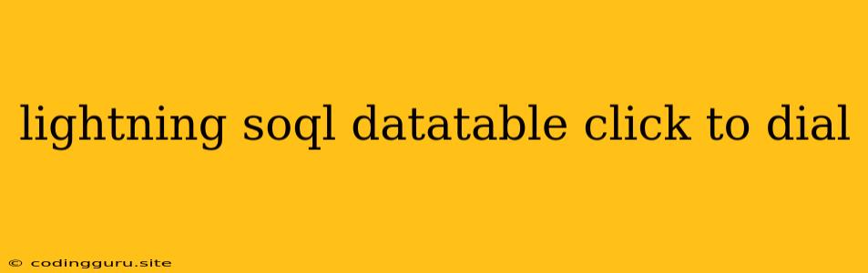 Lightning Soql Datatable Click To Dial