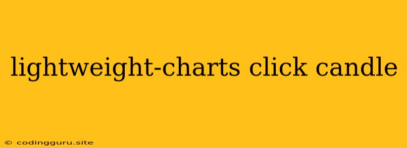 Lightweight-charts Click Candle