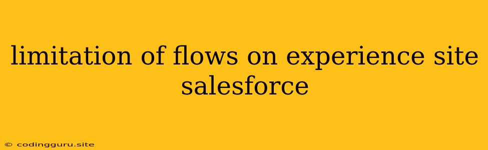 Limitation Of Flows On Experience Site Salesforce