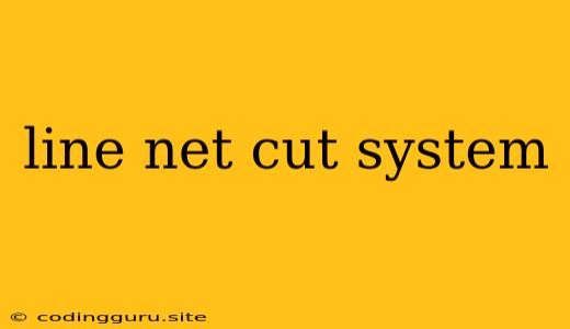 Line Net Cut System