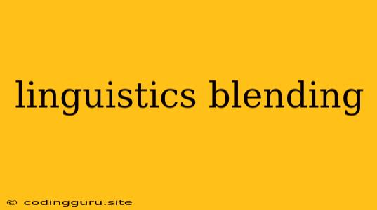 Linguistics Blending