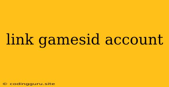 Link Gamesid Account