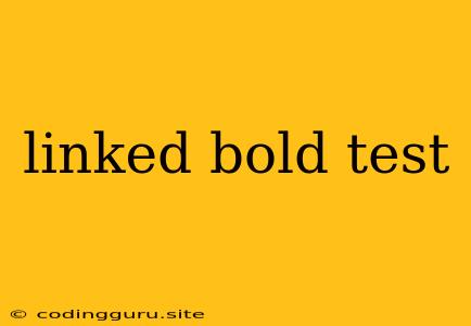 Linked Bold Test