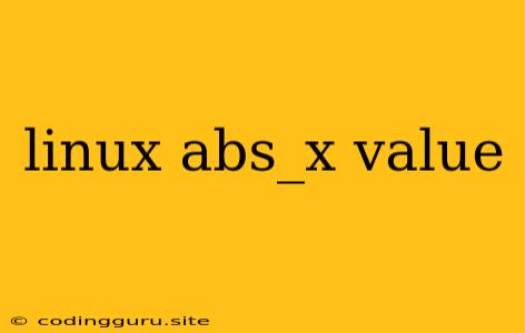 Linux Abs_x Value