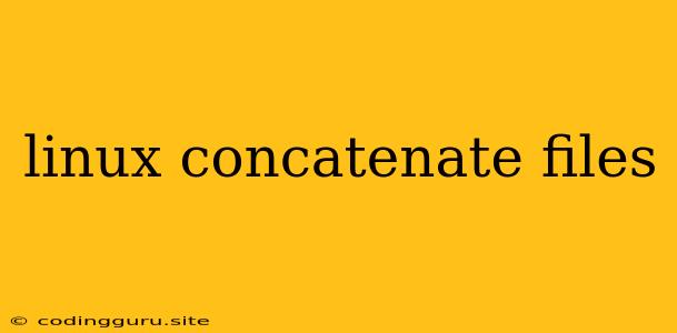 Linux Concatenate Files