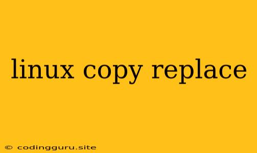 Linux Copy Replace