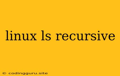 Linux Ls Recursive