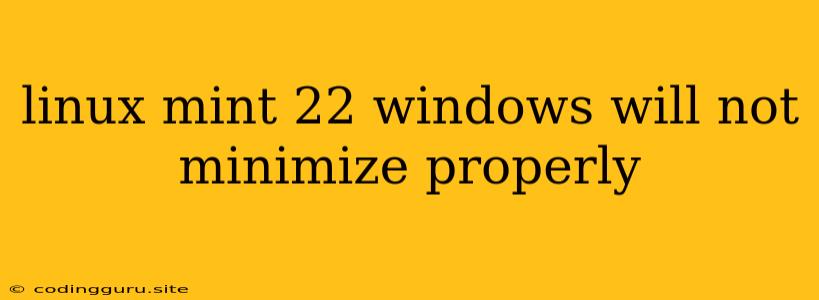 Linux Mint 22 Windows Will Not Minimize Properly