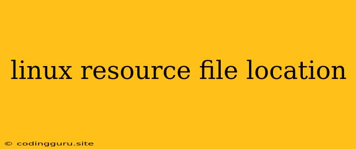 Linux Resource File Location