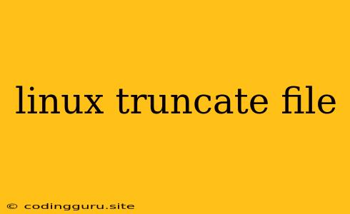 Linux Truncate File