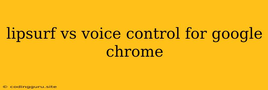 Lipsurf Vs Voice Control For Google Chrome