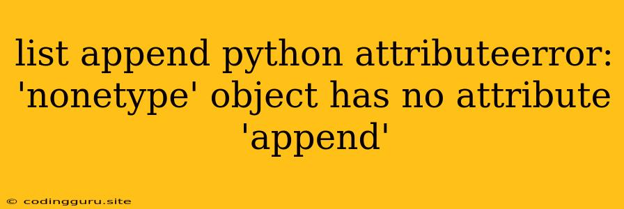 List Append Python Attributeerror: 'nonetype' Object Has No Attribute 'append'