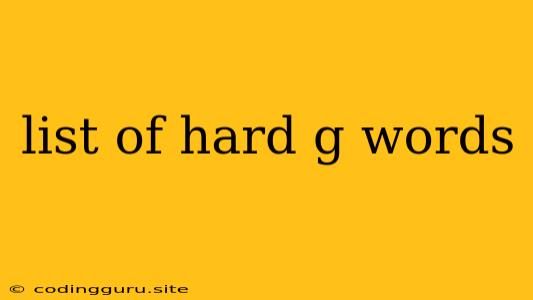 List Of Hard G Words