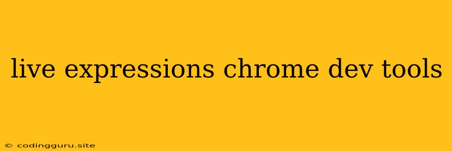 Live Expressions Chrome Dev Tools