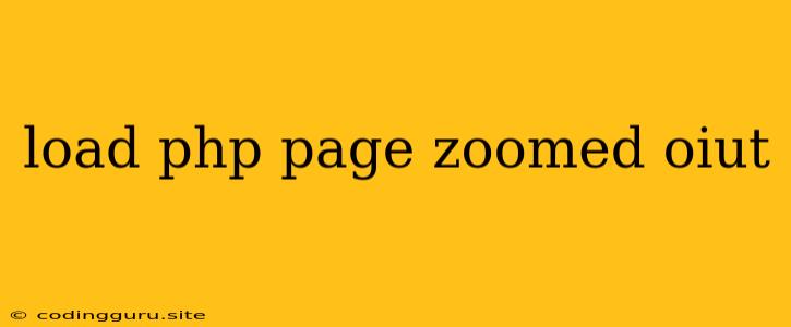 Load Php Page Zoomed Oiut