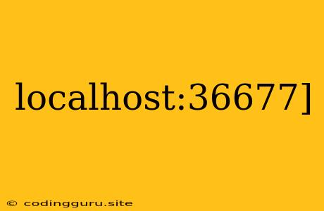 Localhost:36677]