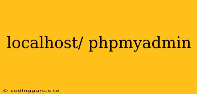 Localhost/ Phpmyadmin