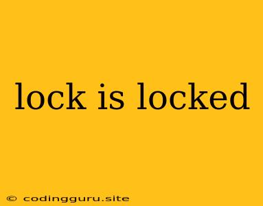 Lock Is Locked