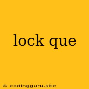 Lock Que