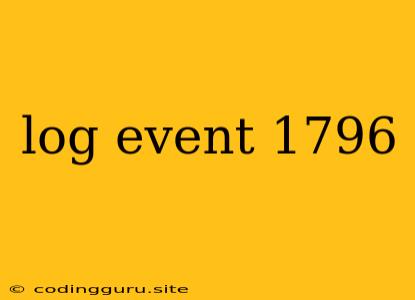 Log Event 1796