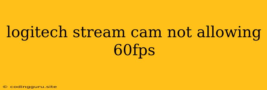 Logitech Stream Cam Not Allowing 60fps